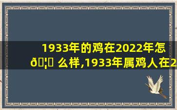 1933年的鸡在2022年怎 🦊 么样,1933年属鸡人在2021年的全年运势